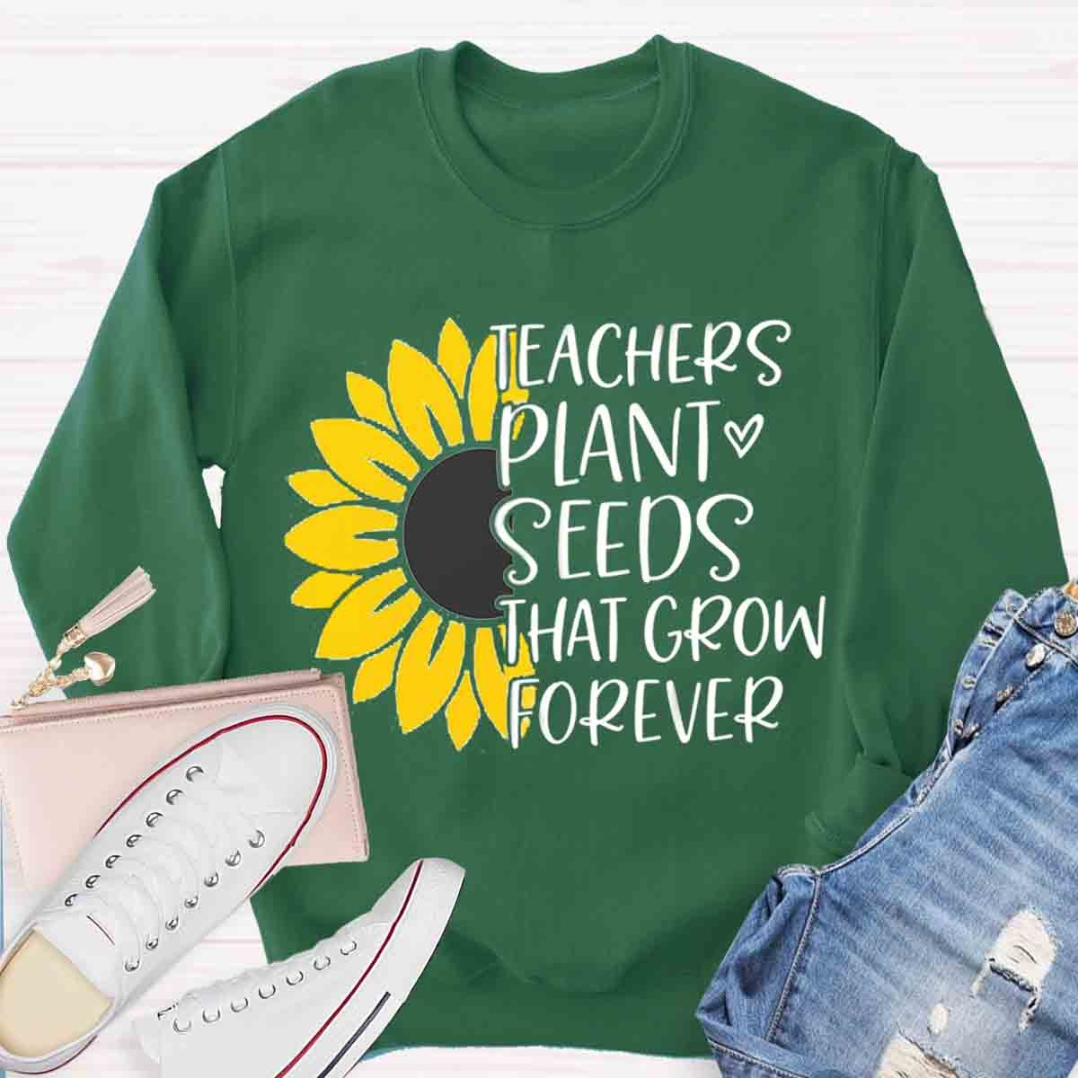 Teacher Plant Seeds That Grow Forever Sunflower Sweatshirt