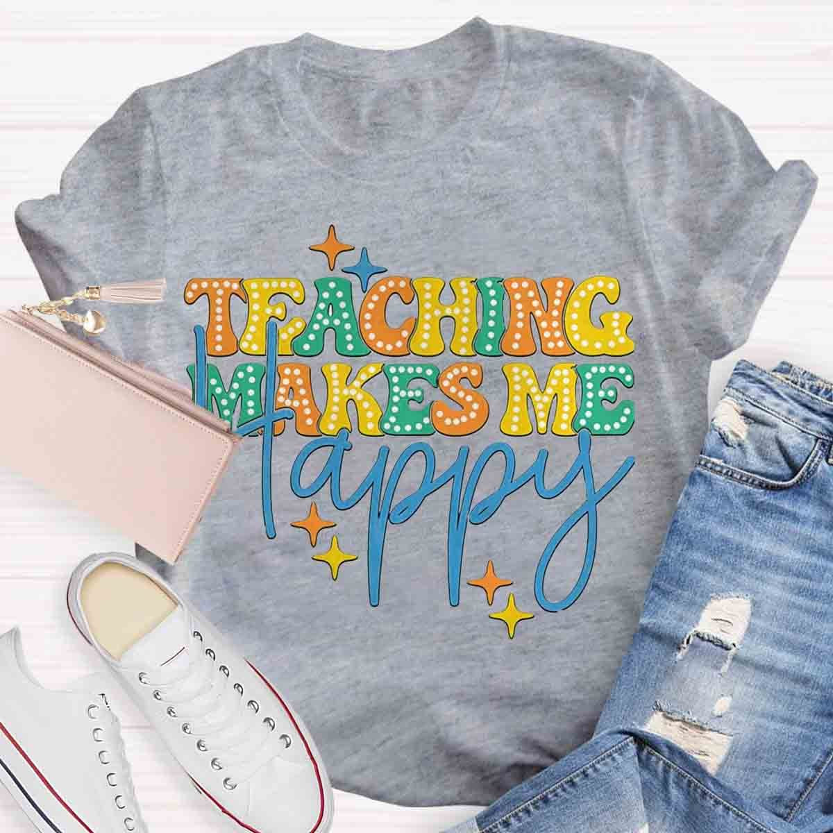 Teaching Makes Me Happy Teacher T-Shirt