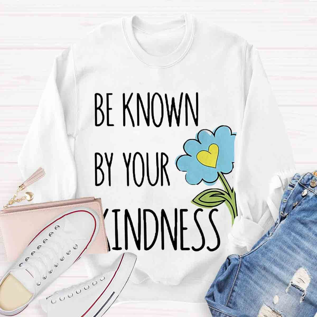 Be Know By Your Kindness Sweatshirt