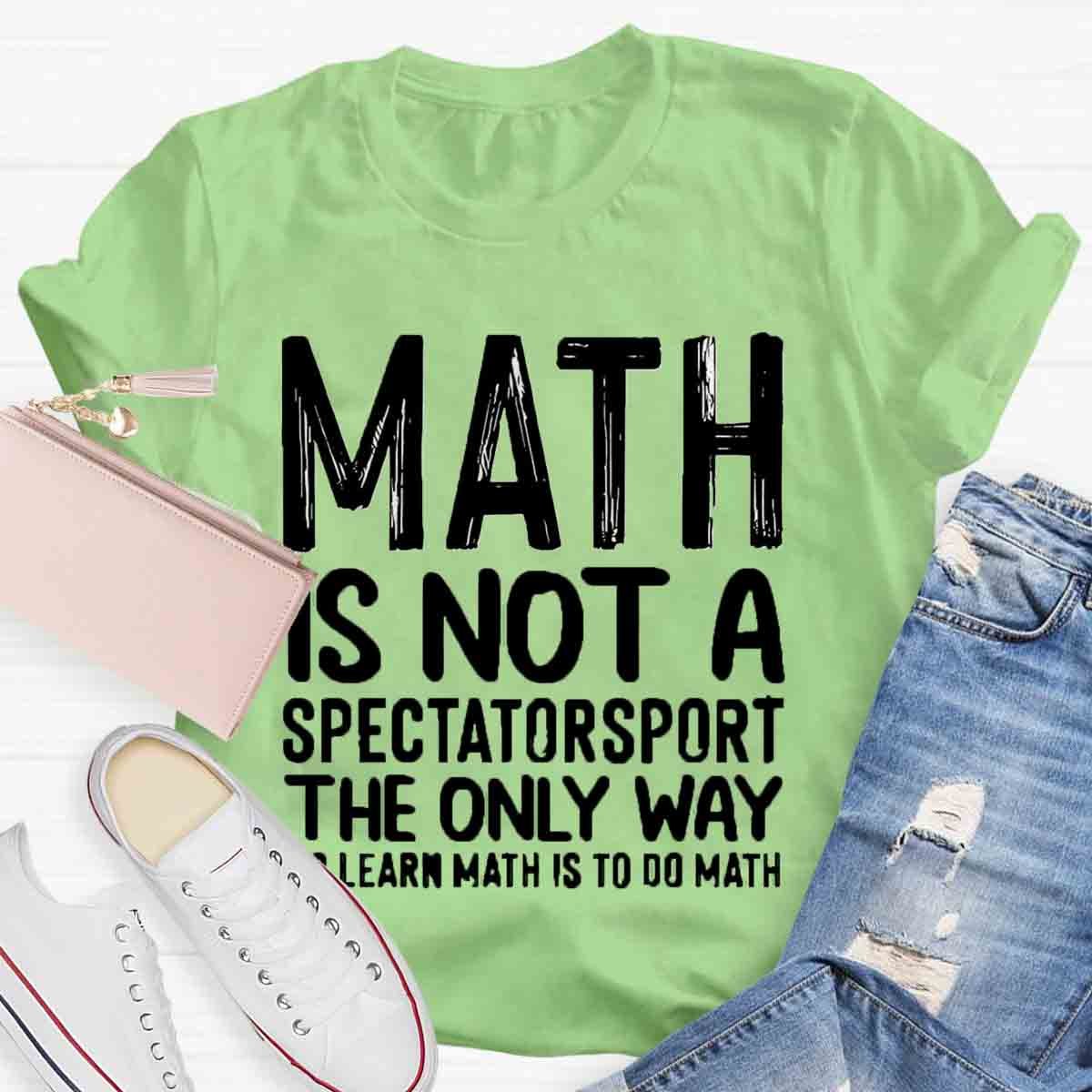 Math Is Not A Spectatorsport The Only Way To Learn Math Is To Do Math T-Shirt