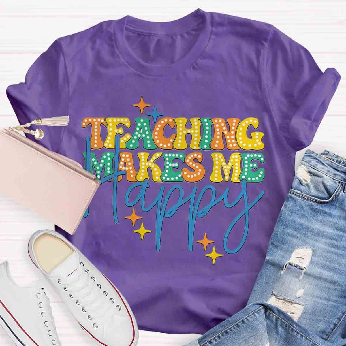 Teaching Makes Me Happy Teacher T-Shirt