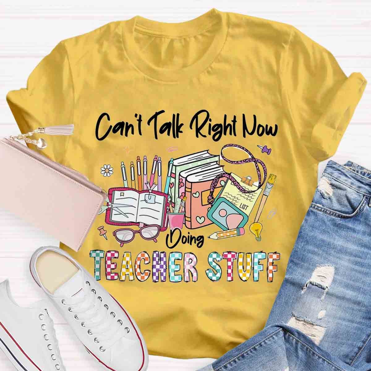 Can’t Talk Right Now Doing Teacher Stuff Shirts