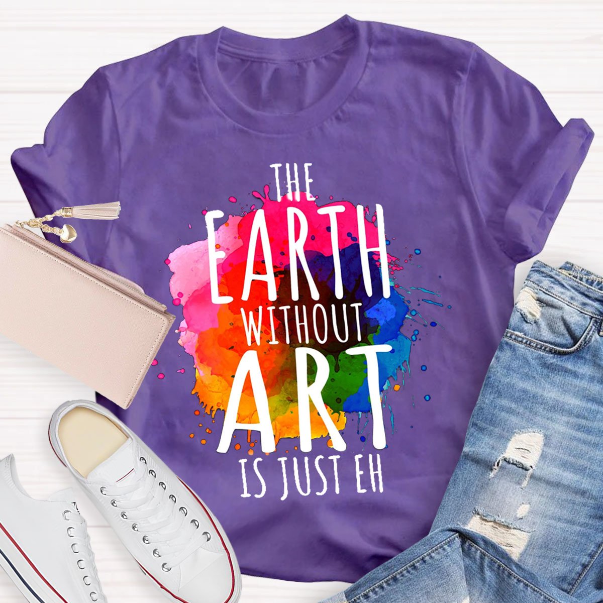 The Earth Without Art Is Just Eh Teachers T-Shirt