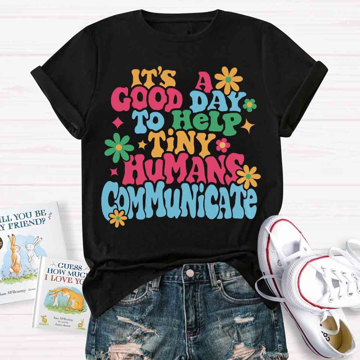 It's A Good Day To Help Tiny Humans Communicate Teacher T-Shirt