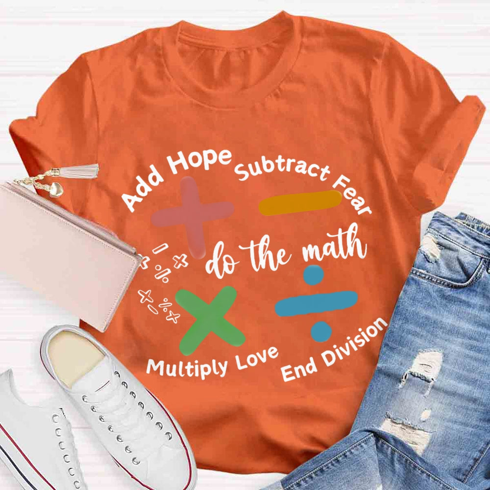 Add Hope Subtract Fear Multiply Love End Division Teacher T-Shirt