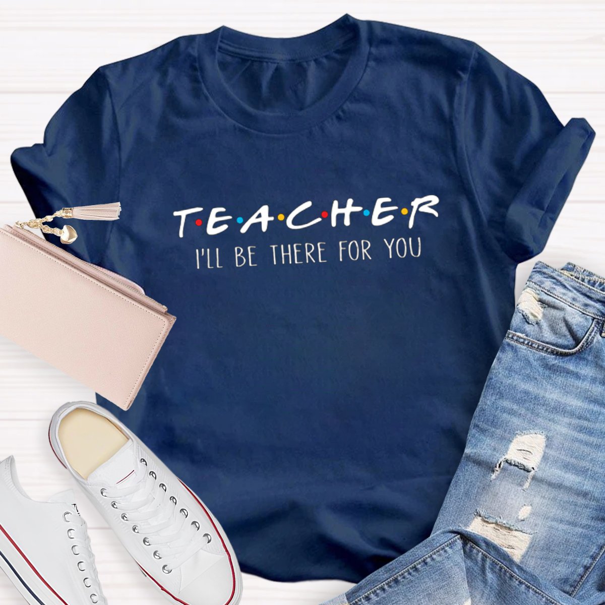 I'll Be There For You Teacher Shirt