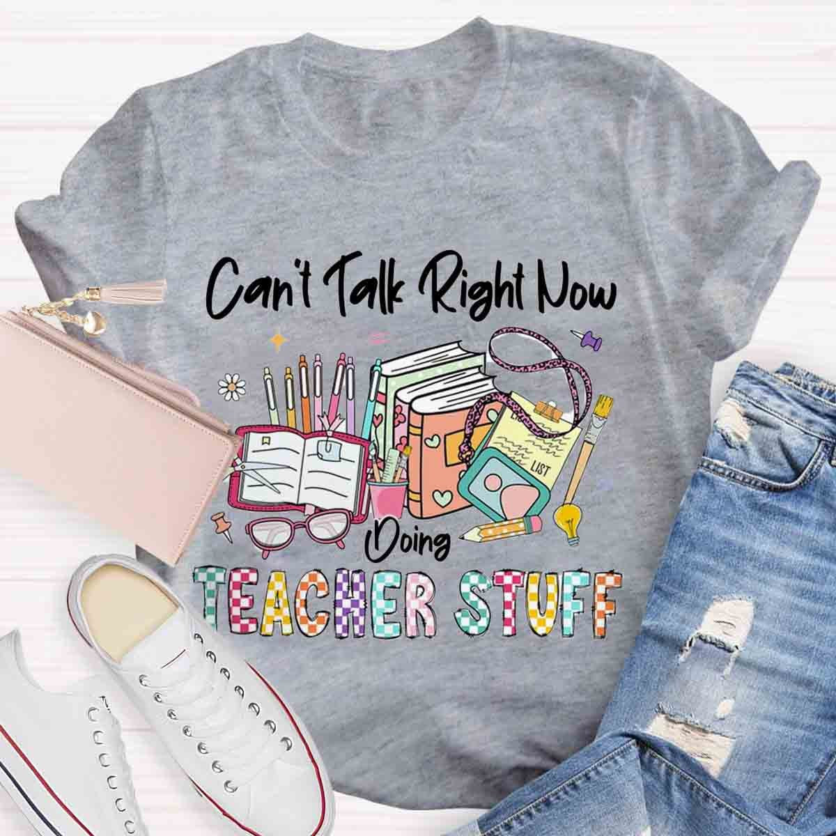 Can’t Talk Right Now Doing Teacher Stuff Shirts