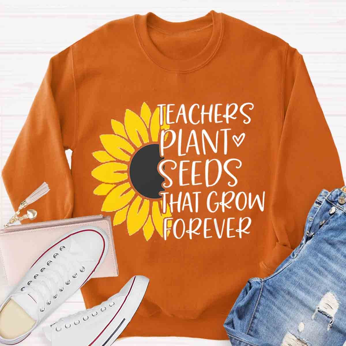 Teacher Plant Seeds That Grow Forever Sunflower Sweatshirt