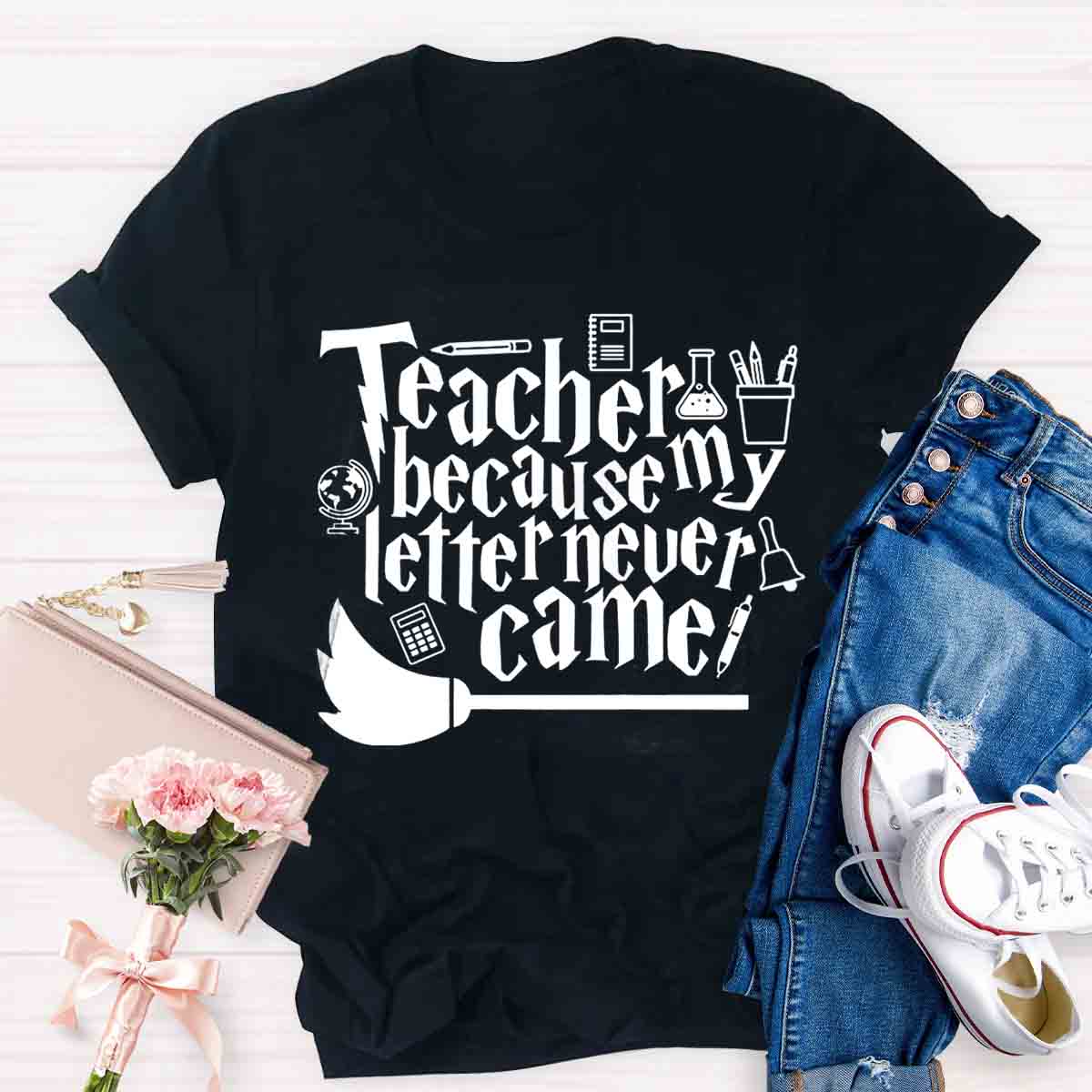 Teacher Because My Letter Never Came Get In Loser Teacher T-Shirt