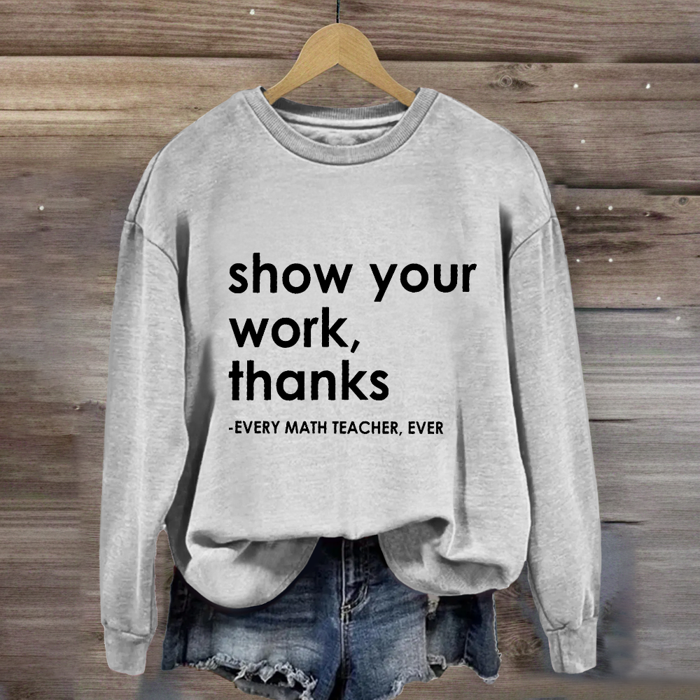 Show Your Work, Thanks Every Math Teacher Sweatshirt