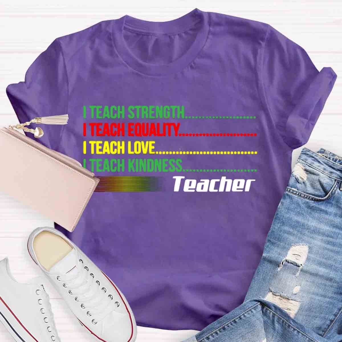 I Teach Love Bravery Equality Strength Kindness Teacher T-Shirt