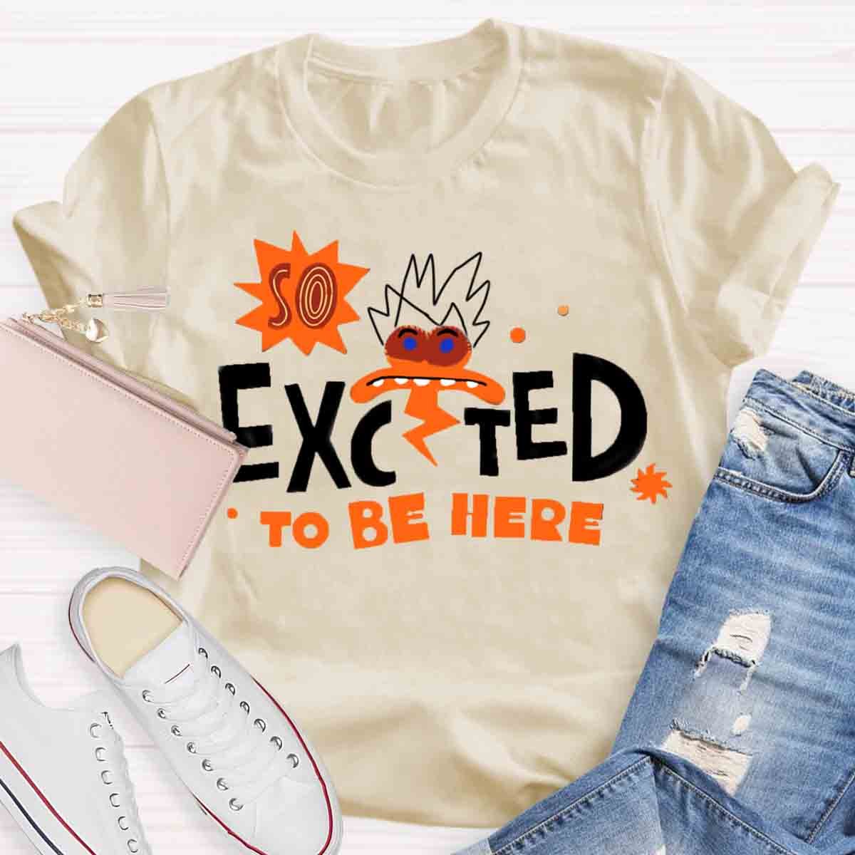 Excted To BE Here T-Shirt