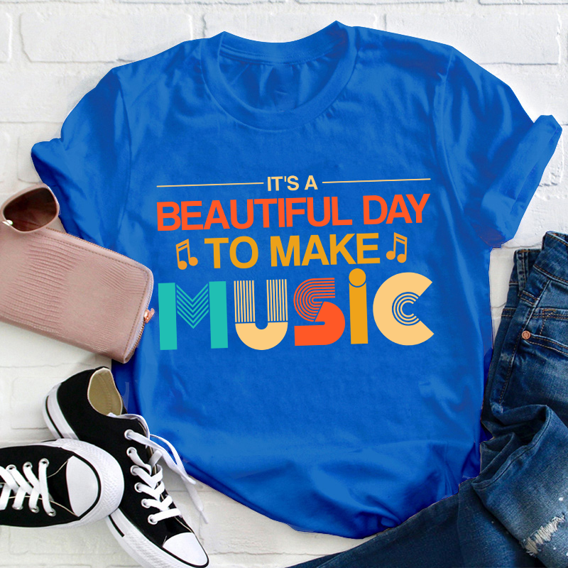 It's A Beautiful Day To Make Music Teacher T-Shirt