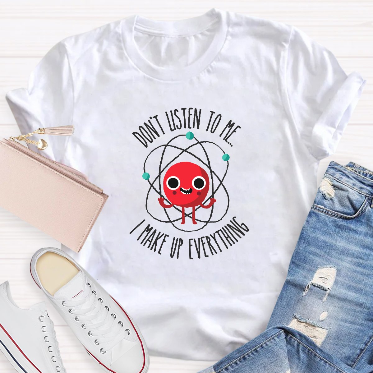 Don't Listen To Me I Make Up Everything Teacher Shirt