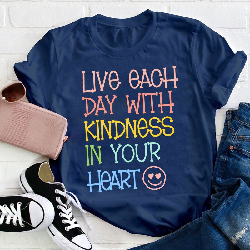 Live Each Day With Kindness In Your Heart Teacher T-Shirt