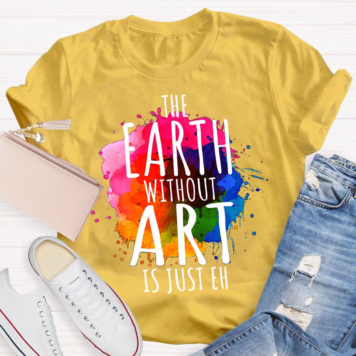 The Earth Without Art Is Just Eh Teachers T-Shirt