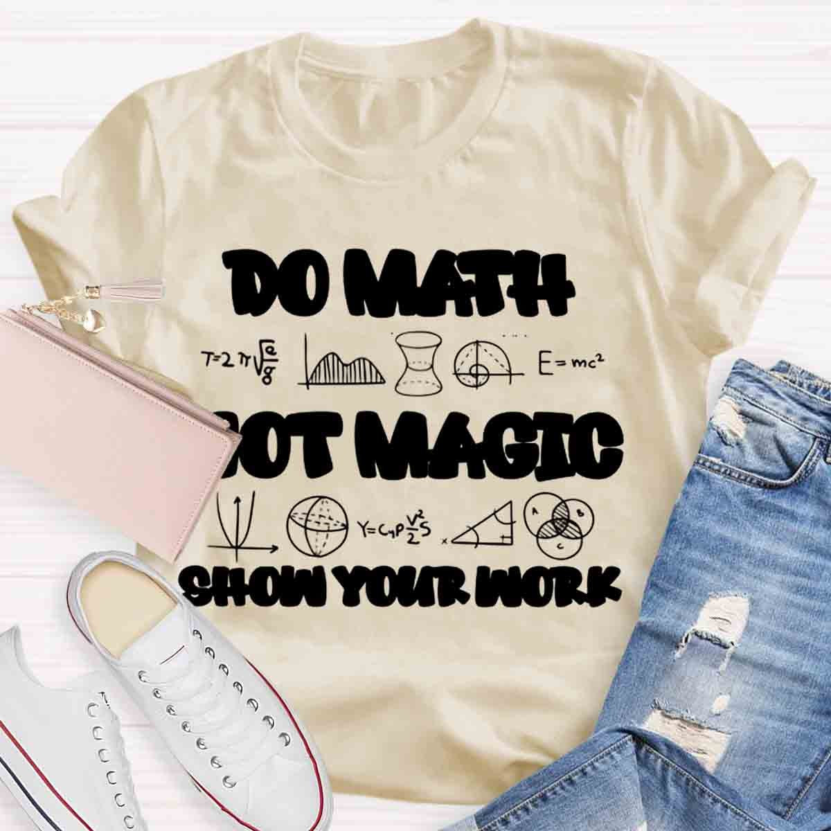 Do Math Not Magic Show Your Work Teacher T-Shirt