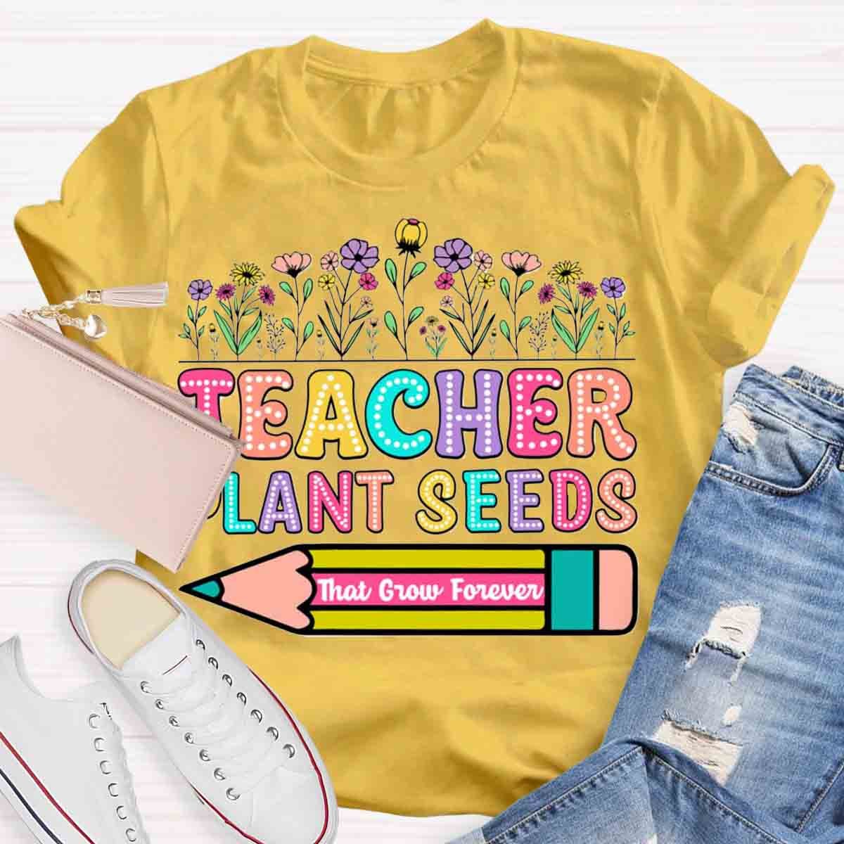 Teacher Plant Seeds That Grow Forever T-Shirt