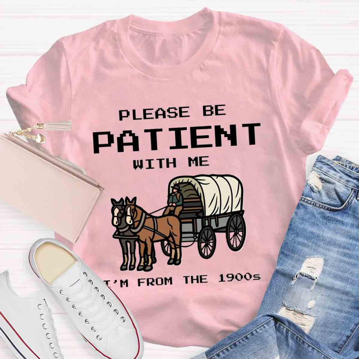 Please Be Patient With Me I'm From The 1900s T-Shirt