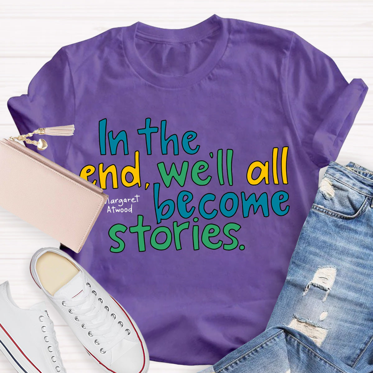 In The End We All Become Stories Teacher T-Shirt