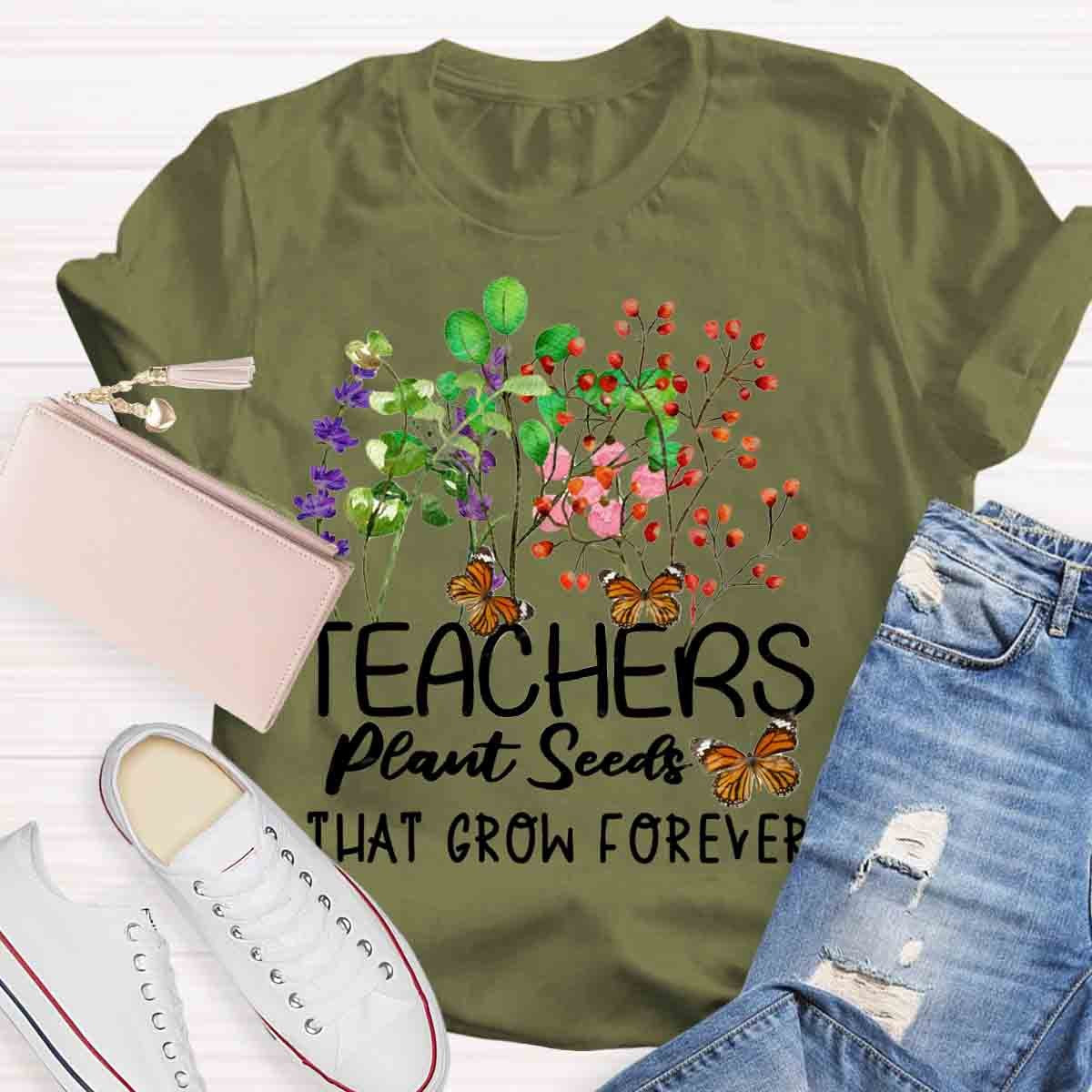 Teachers Plant Seeds That Grow Forever Teacher Quote T-Shirt