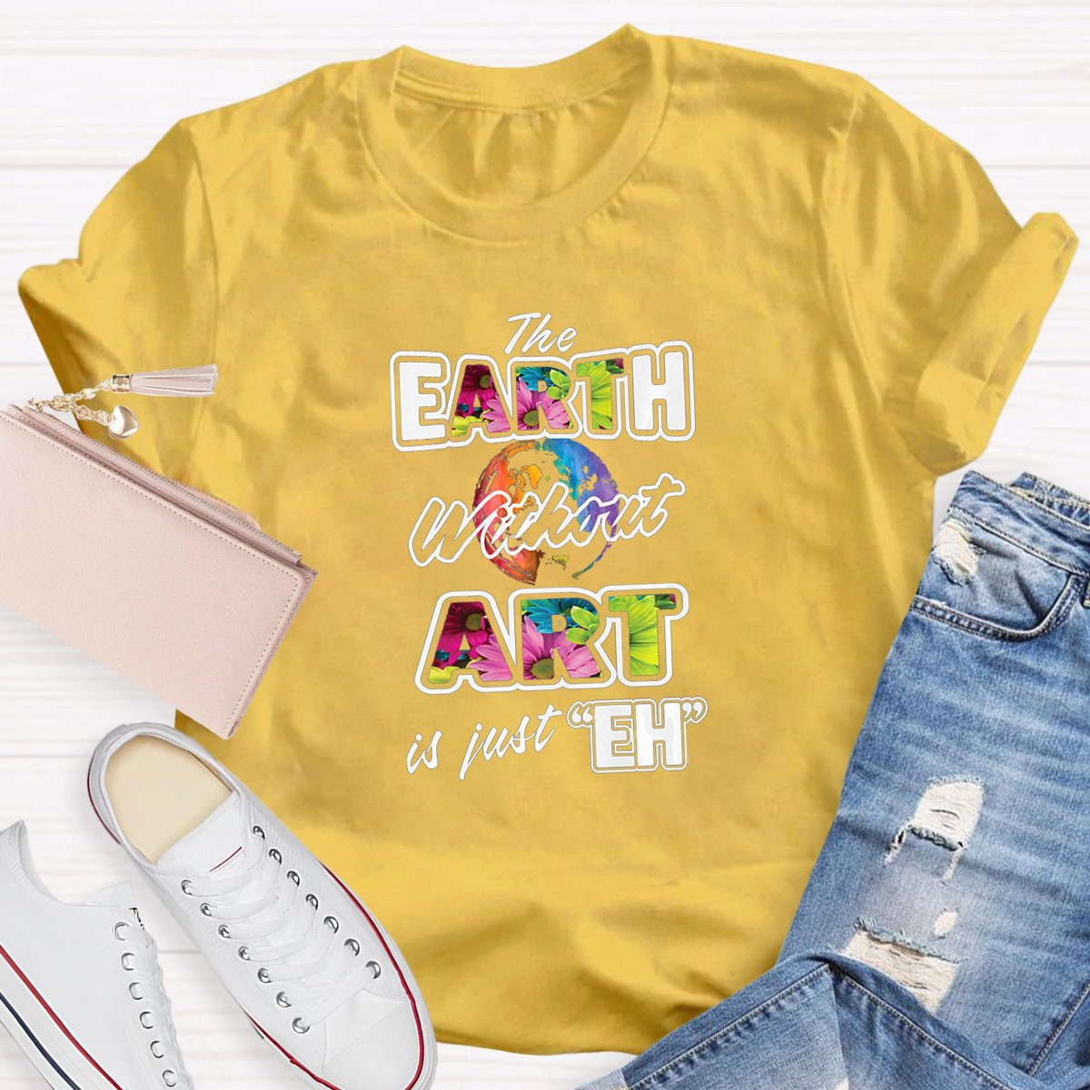 The Earth Without Art Is Just Eh Teacher Art T-shirt