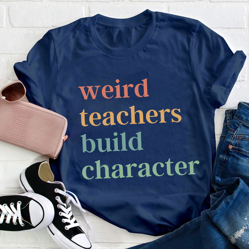 Weird Teachers Build Character Teacher T-Shirt