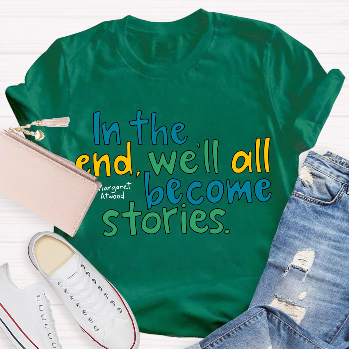 In The End We All Become Stories Teacher T-Shirt