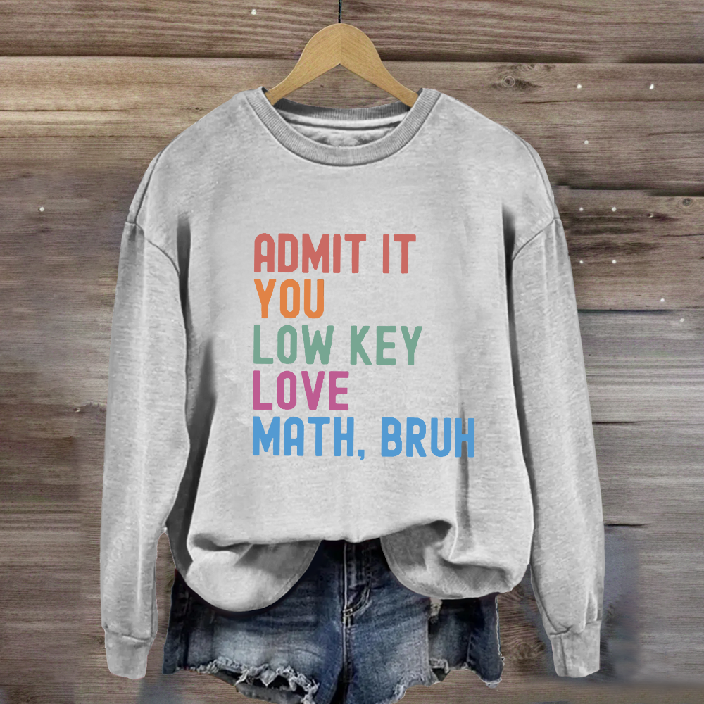 Admit It You Low Key Love Math,Bruh Sweatshirt