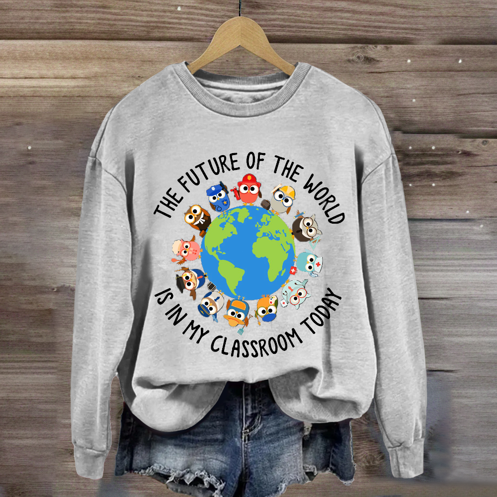 The Future of The World Is In My Classroom Today Sweatshirt