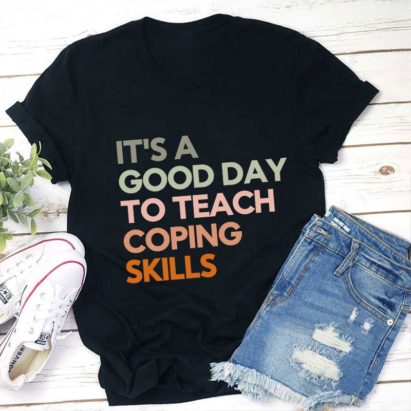 It's A Good Day To Teach Coping Skills Teacher T-Shirt