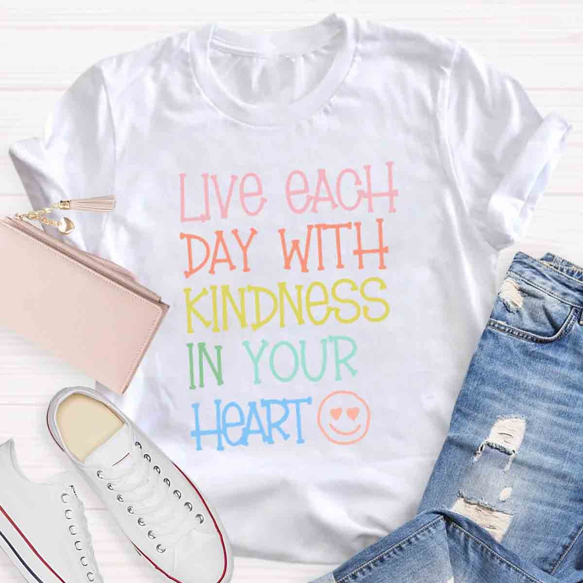 Live Each Day With Kindness In Your Heart Teacher T-Shirt