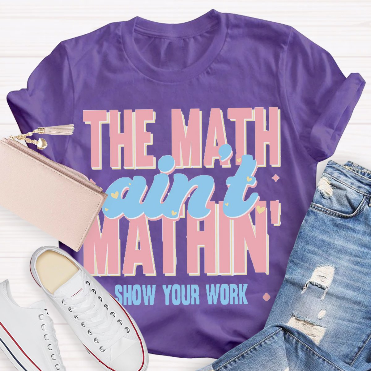 The Math Ain't Mathin Show Your Work Math Teacher T-shirt