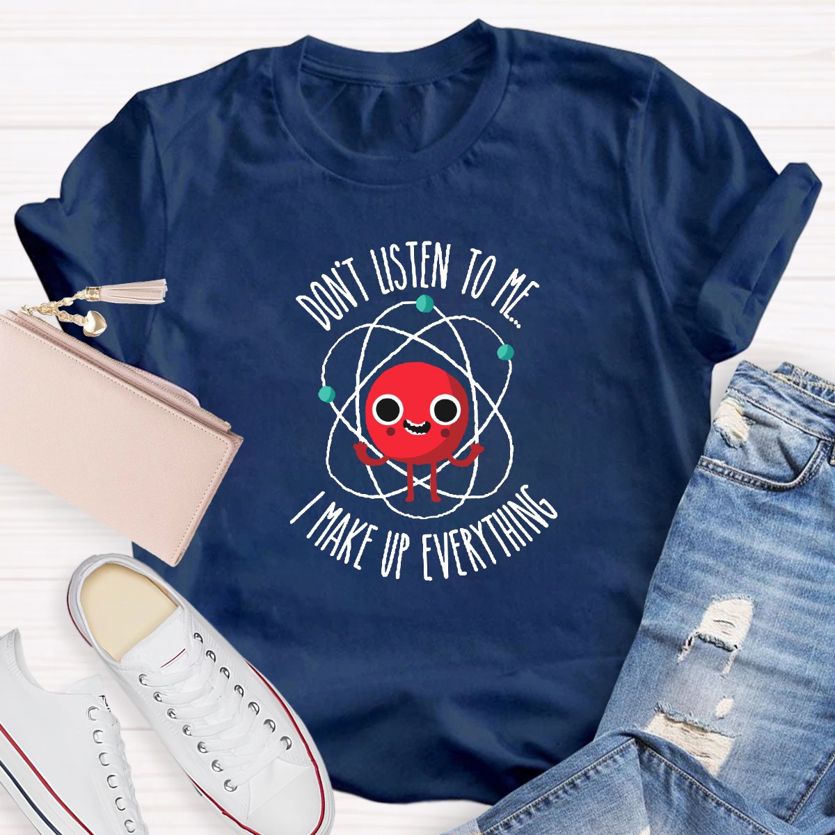 Don't Listen To Me I Make Up Everything Teacher Shirt