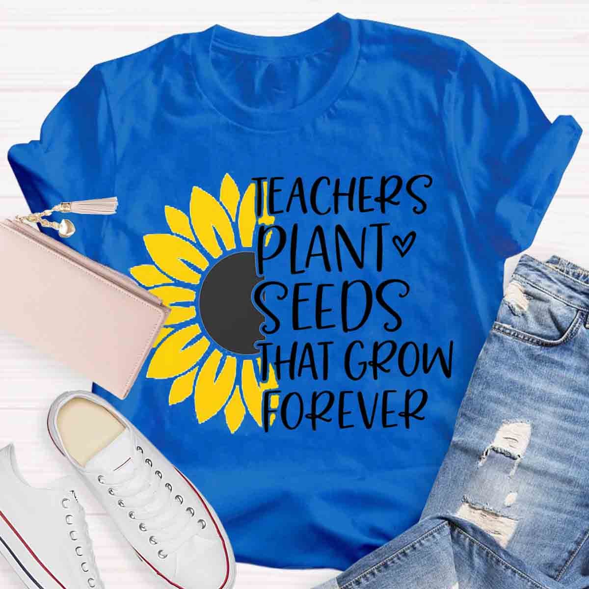 Teacher Plant Seeds That Grow Forever Teacher T-Shirt