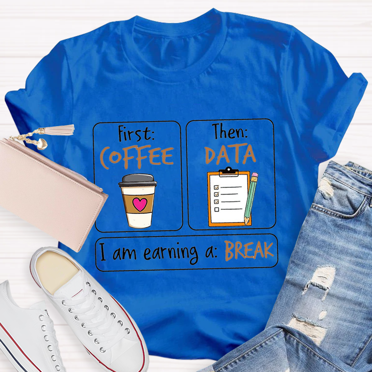 First Coffee Then Data I Am Earning A Break T-Shirt