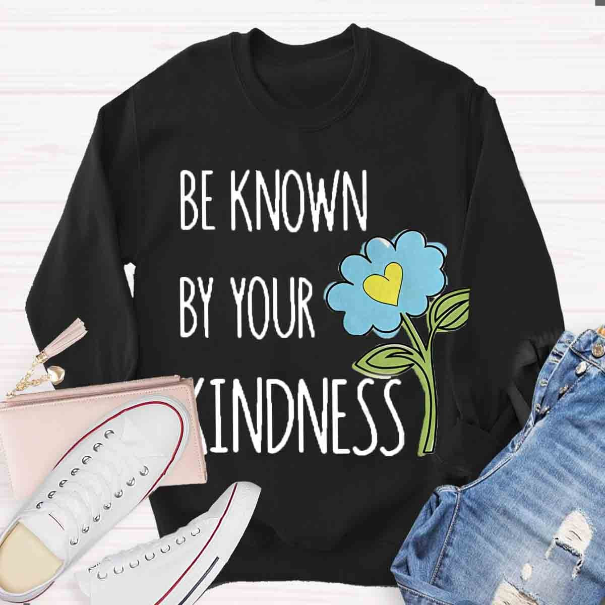 Be Know By Your Kindness Sweatshirt