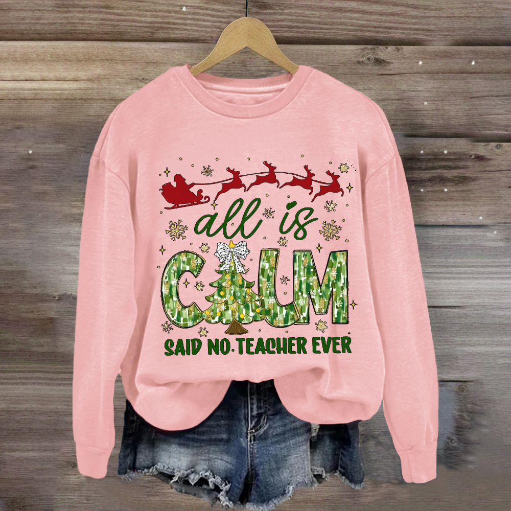 All Is Calm Said No Teacher Ever Christmas Tree Sweatshirt