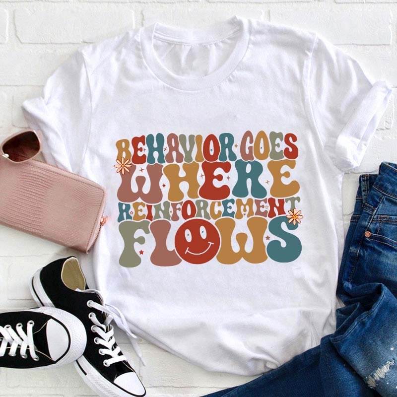 Behavior Goes Where Reinforcement Flows Teacher T-Shirt