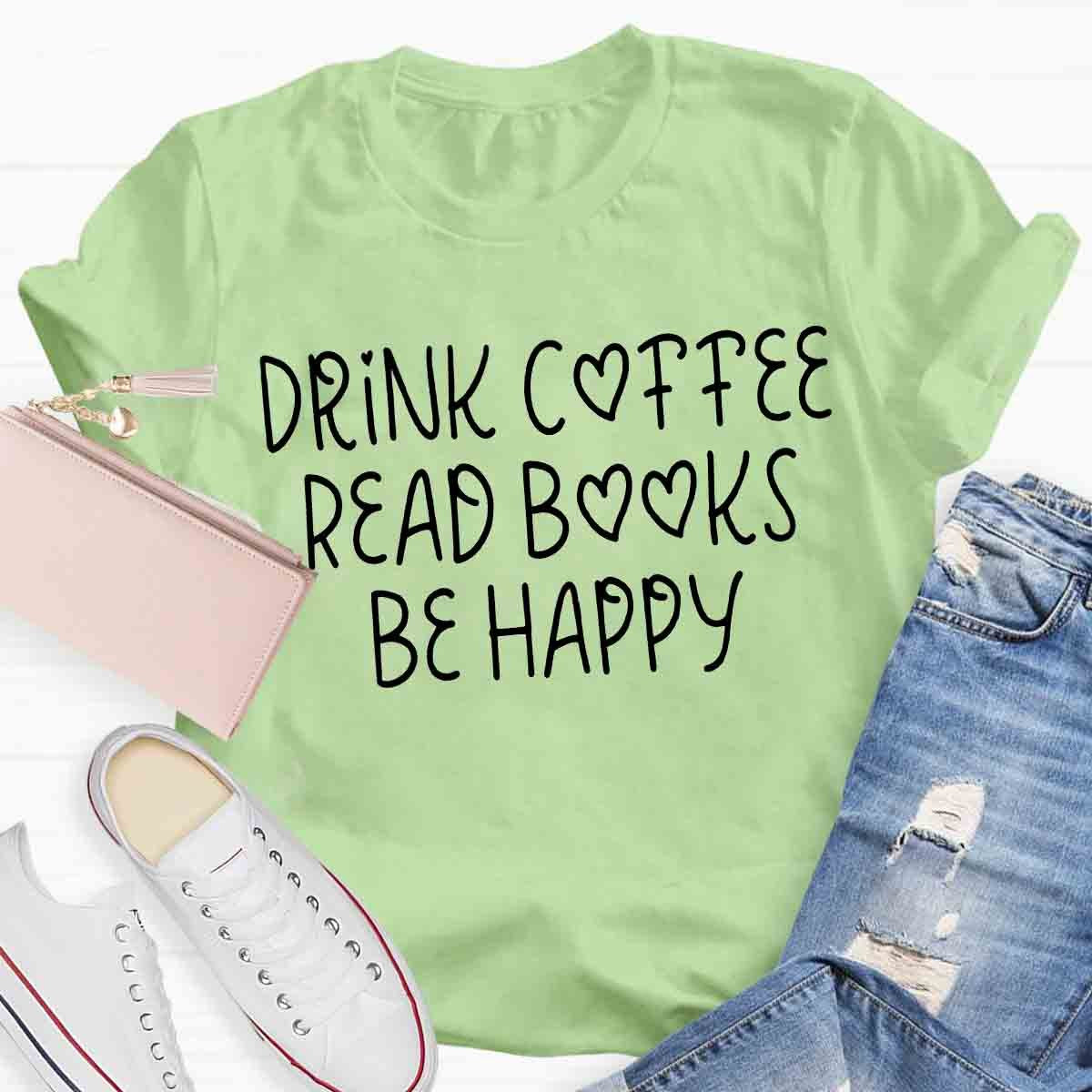 Drink Coffee Read Books Be Happy T-Shirt