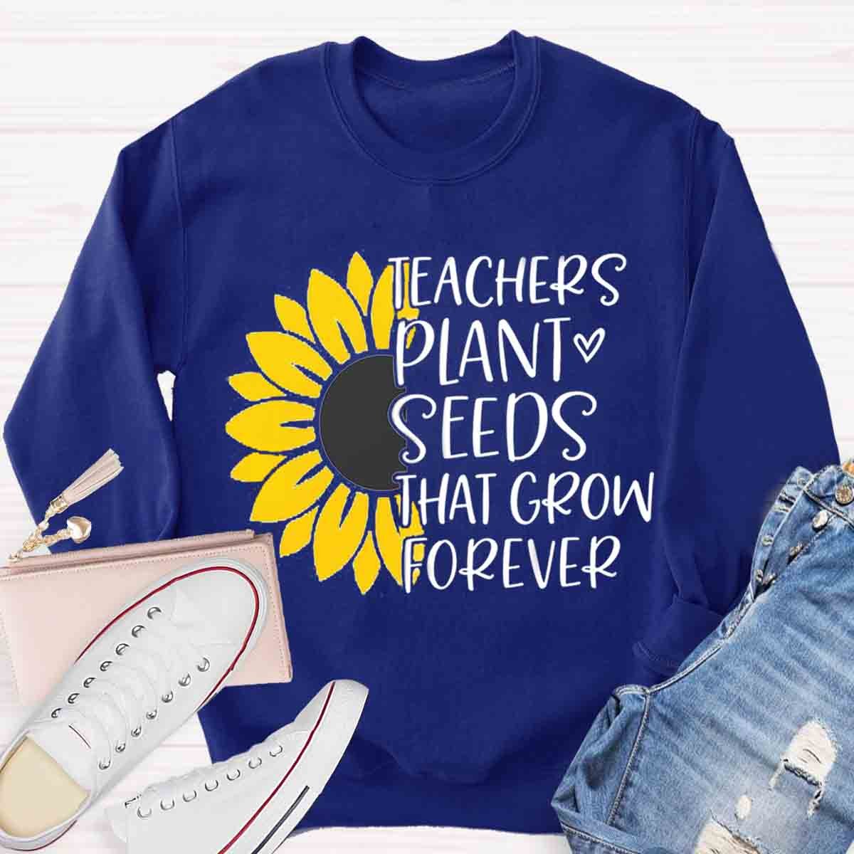 Teacher Plant Seeds That Grow Forever Sunflower Sweatshirt