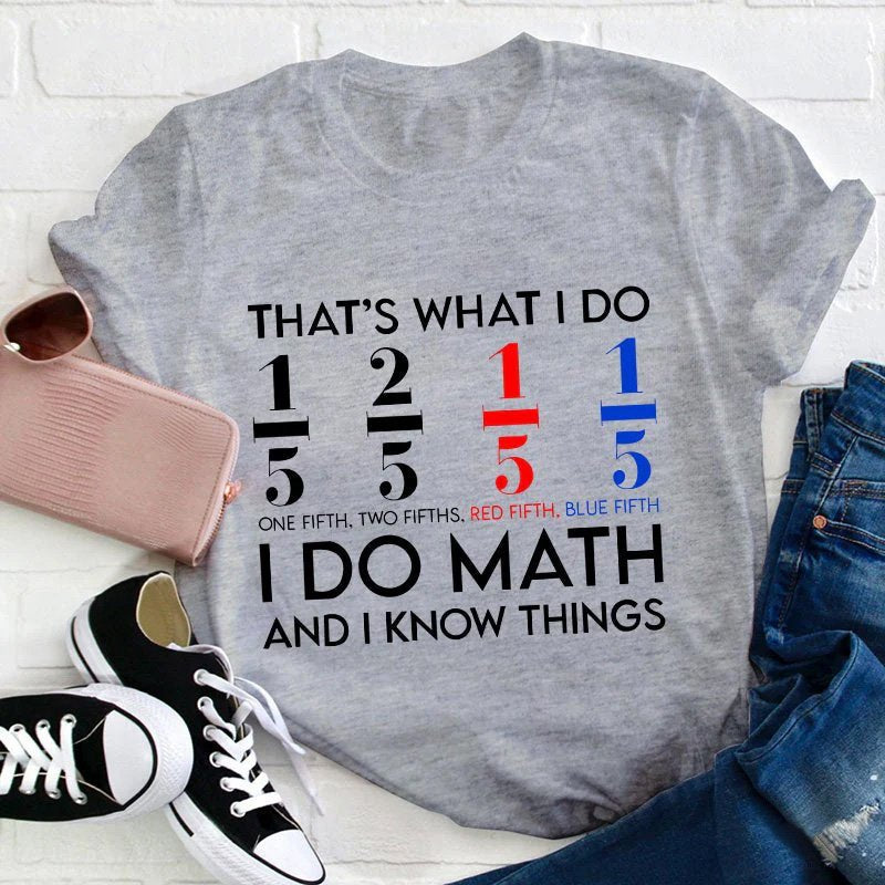 That's What I Do I Do Math And I  Know Things Teacher T-Shirt