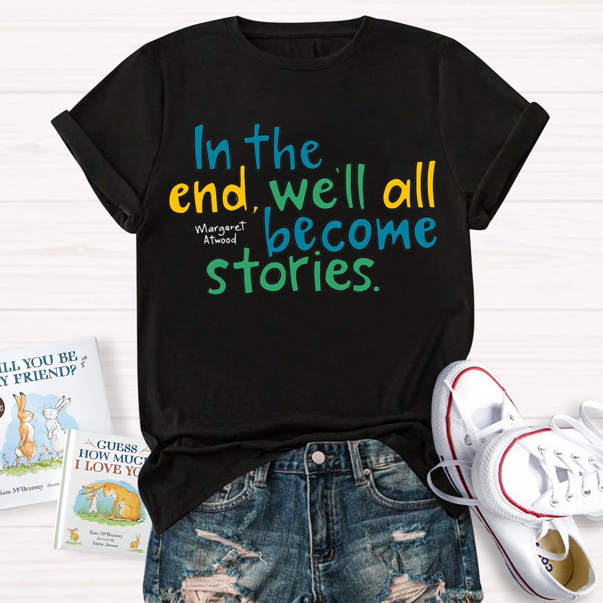 In The End We All Become Stories Teacher T-Shirt