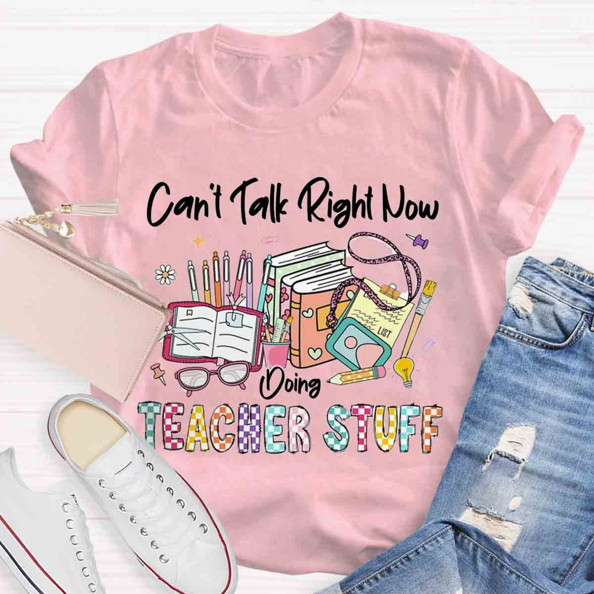 Can’t Talk Right Now Doing Teacher Stuff Shirts