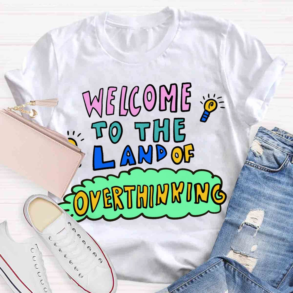 Welcome To The Land Of Overthinking T-shirt