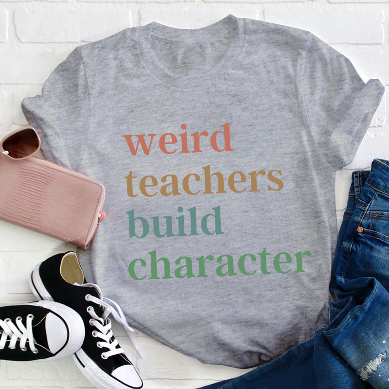 Weird Teachers Build Character Teacher T-Shirt