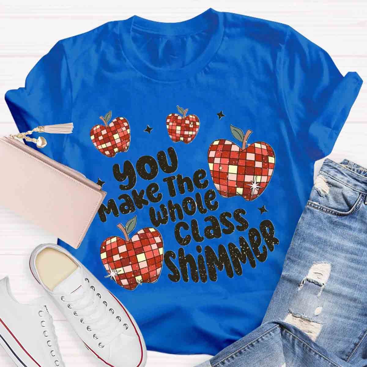 You Make The Whole Class Shimmer T-Shirt