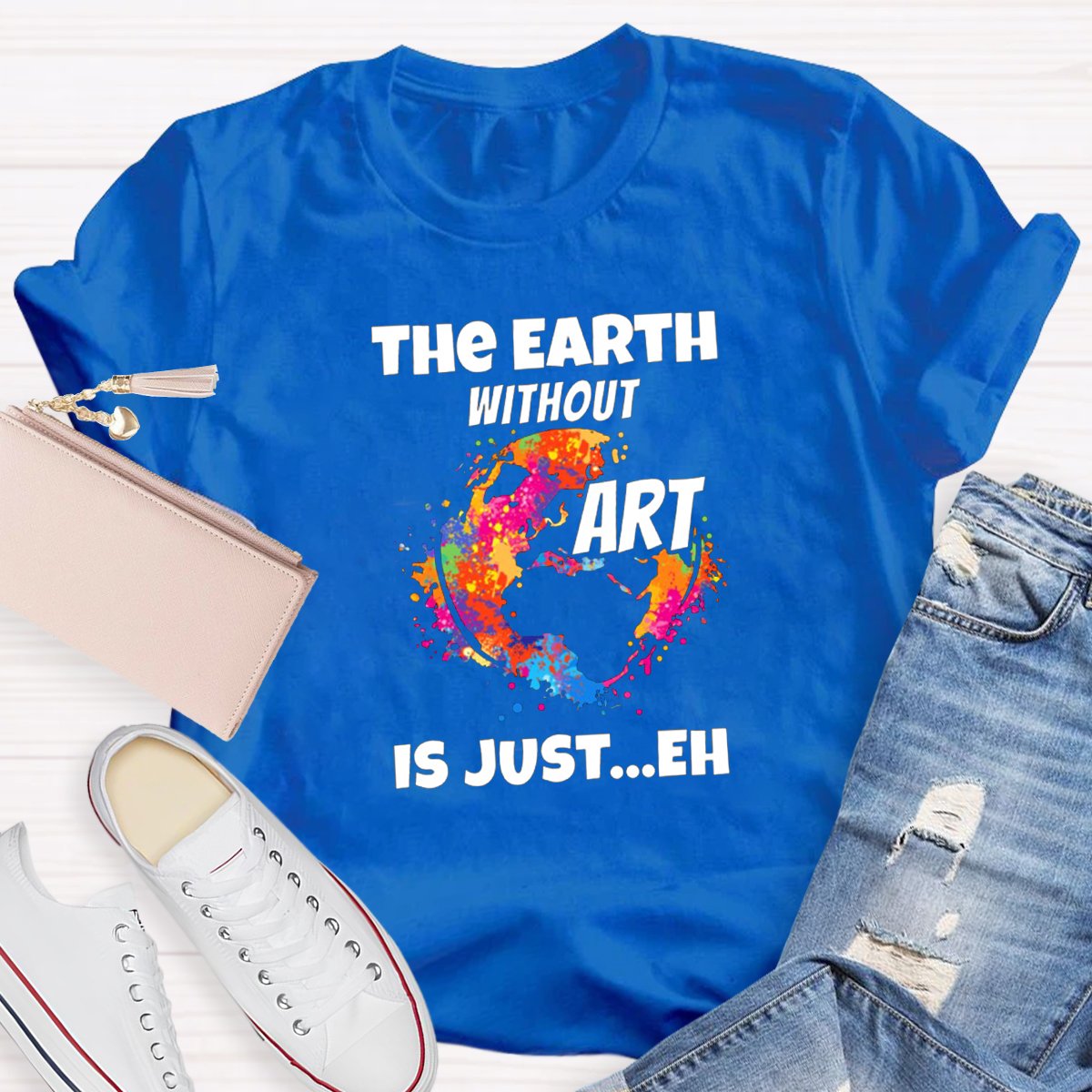 The Earth Without Art Is Just Eh Teacher Tee