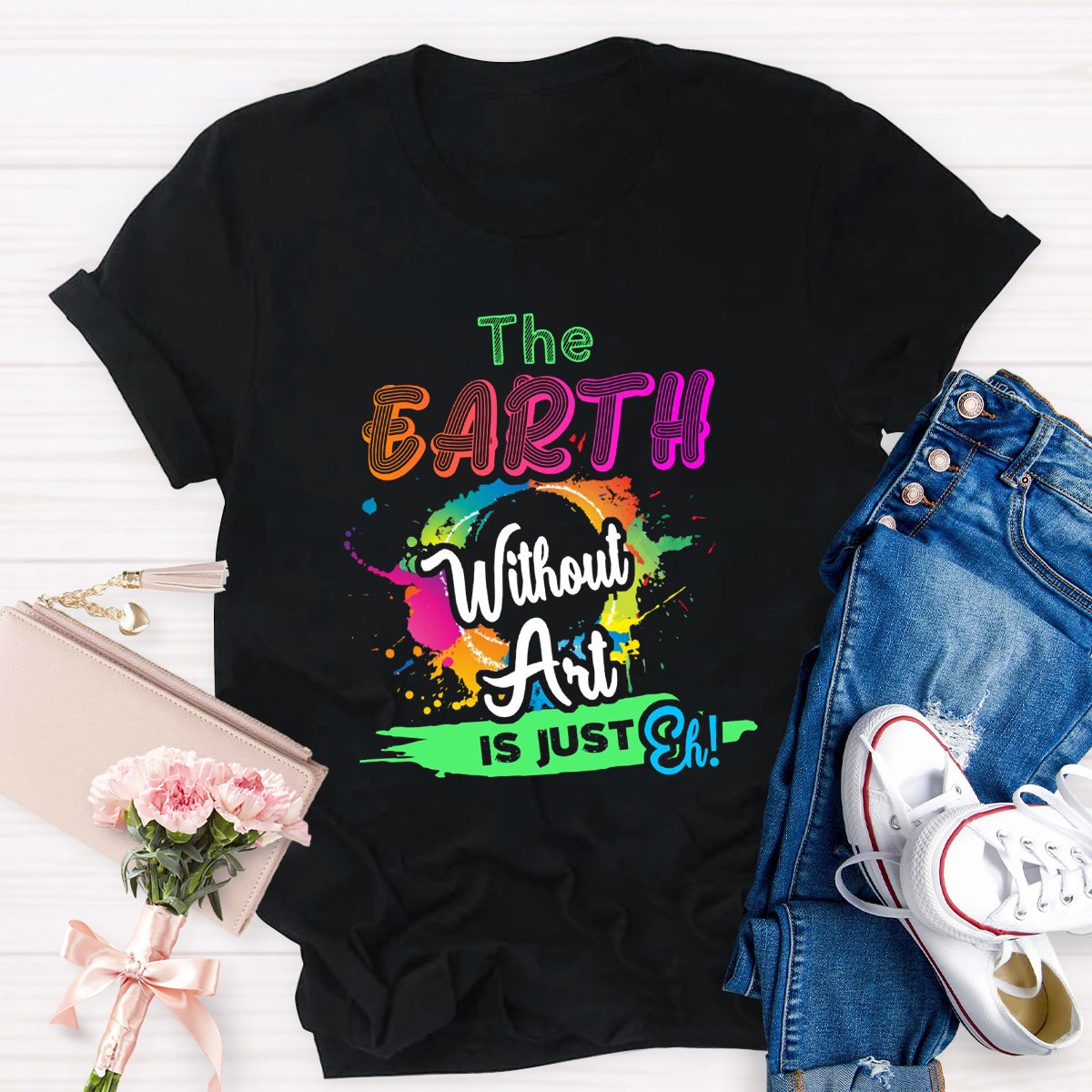 The Earth Without Art Is Just Eh Graphic Art Teacher Shirt