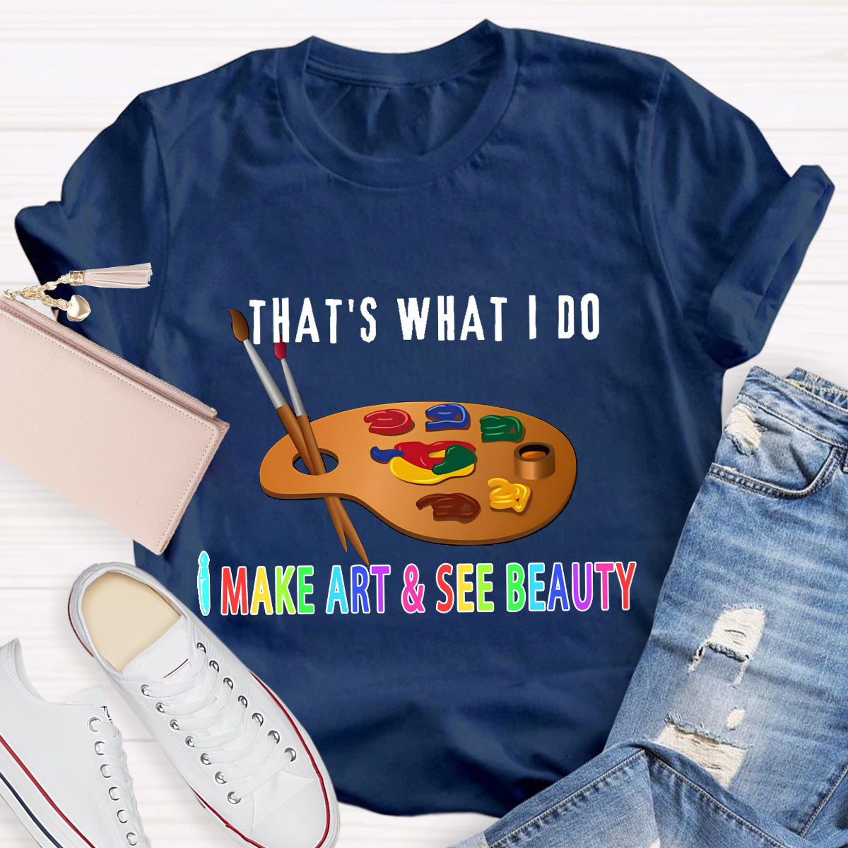 That's What I Do: I Make Art & See Beauty T-shirt